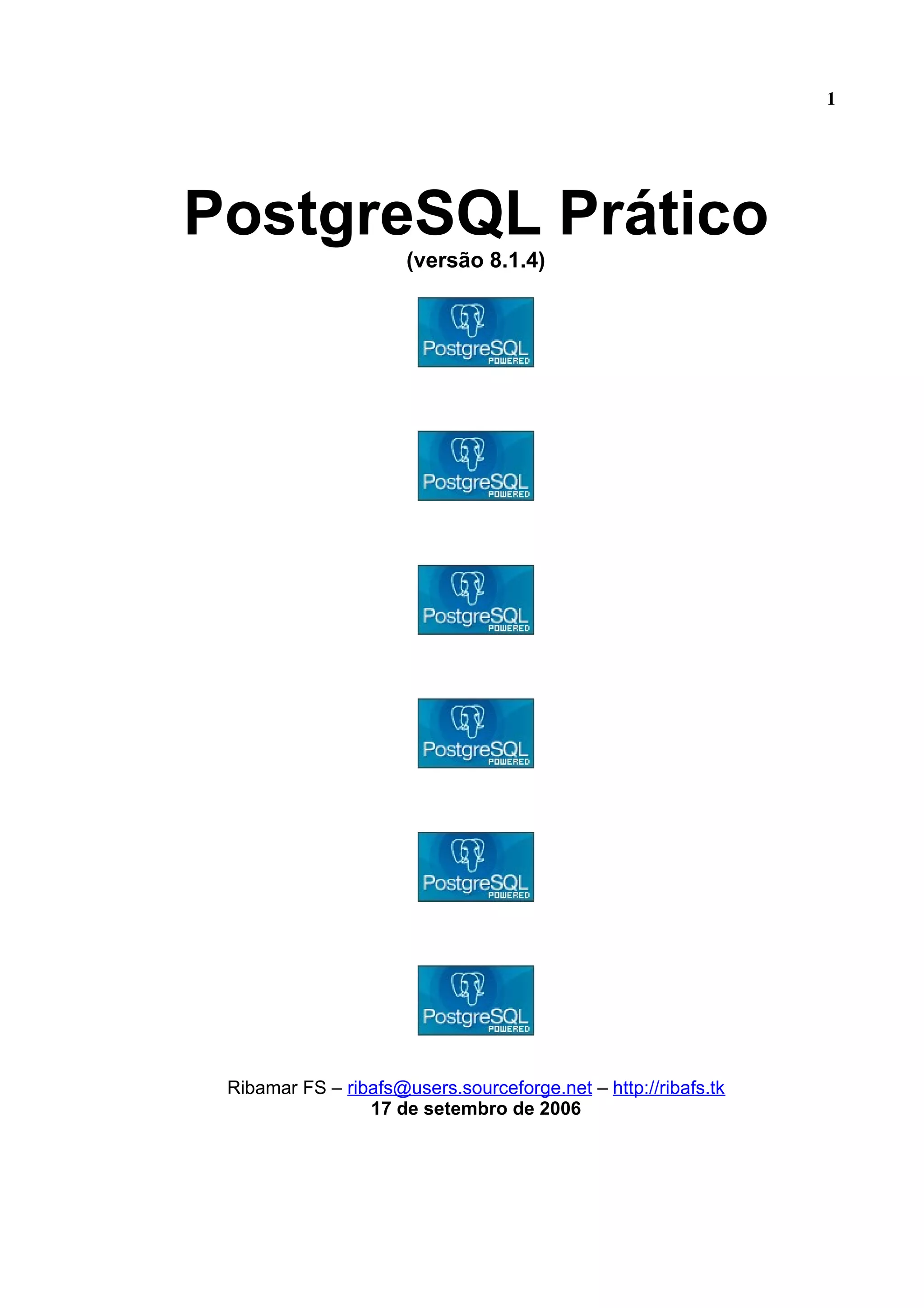 1 PostgreSQL Prático (versão 8.1.4) Ribamar FS – ribafs@users.sourceforge.net – http://ribafs.tk 17 de setembro de 2006 
