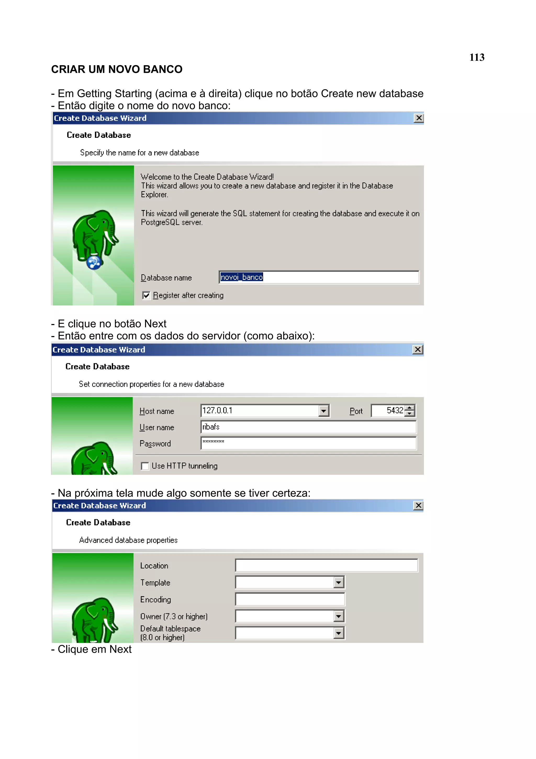113 CRIAR UM NOVO BANCO - Em Getting Starting (acima e à direita) clique no botão Create new database - Então digite o nome do novo banco: - E clique no botão Next - Então entre com os dados do servidor (como abaixo): - Na próxima tela mude algo somente se tiver certeza: - Clique em Next 