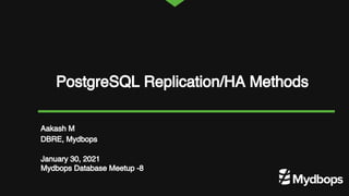 PostgreSQL Replication/HA Methods
Aakash M
DBRE, Mydbops
January 30, 2021
Mydbops Database Meetup -8
 