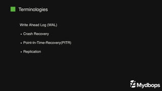 Terminologies
Write Ahead Log (WAL)
Crash Recovery
Point-In-Time-Recovery(PITR)
Replication
 