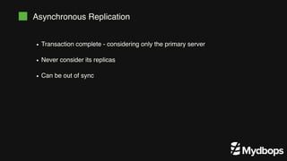 Asynchronous Replication
Transaction complete - considering only the primary server
Never consider its replicas
Can be out of sync
 