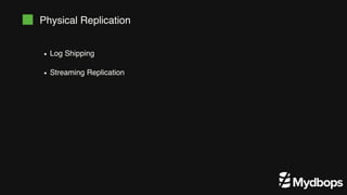 Physical Replication
Log Shipping
Streaming Replication
 