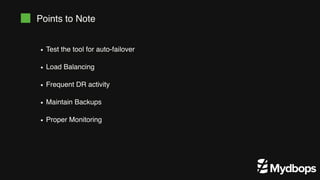 Points to Note
Test the tool for auto-failover
Load Balancing
Frequent DR activity
Maintain Backups
Proper Monitoring
 