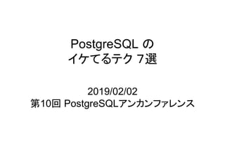 PostgreSQL の
イケてるテク ７選
2019/02/02
第10回 PostgreSQLアンカンファレンス
 