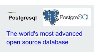 Postgresql
The world's most advanced
open source database
 