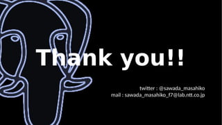 Thank you!!
twitter : @sawada_masahiko
mail : sawada_masahiko_f7@lab.ntt.co.jp
 