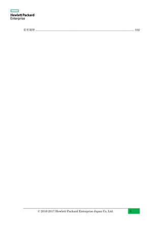 © 2016-2017 Hewlett-Packard Enterprise Japan Co, Ltd. 5
変更履歴 ............................................................................................................................. 102
 