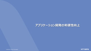 © 2020 NTT DATA Corporation
アプリケーション開発の利便性向上
 