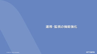 © 2020 NTT DATA Corporation
運用・監視の機能強化
 