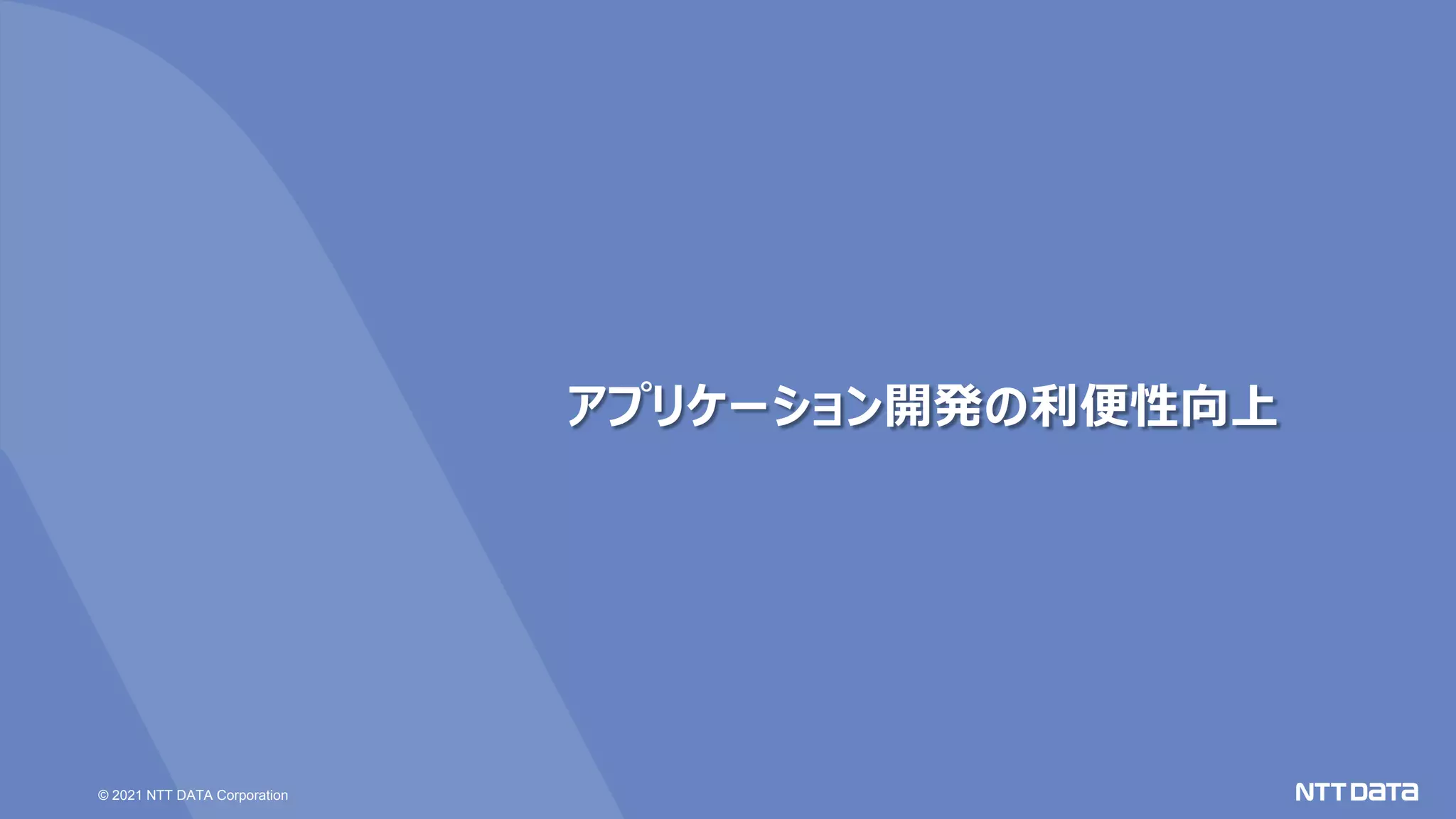 © 2021 NTT DATA Corporation
アプリケーション開発の利便性向上
 