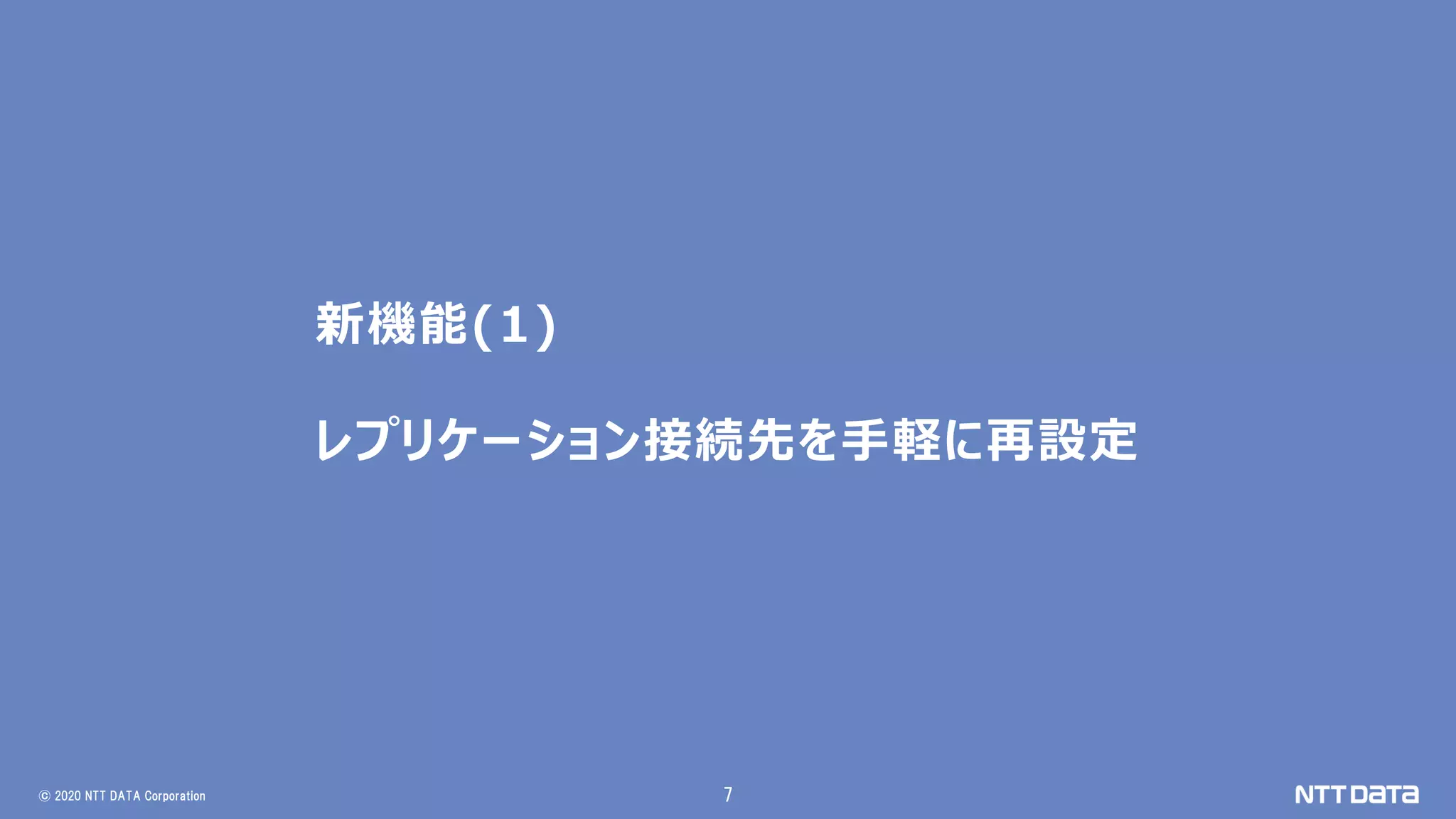 © 2020 NTT DATA Corporation 7
新機能(1)
レプリケーション接続先を手軽に再設定
 