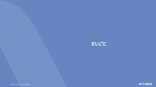 © 2021 NTT DATA Corporation
さいごに
 