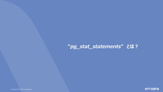 © 2021 NTT DATA Corporation
“pg_stat_statements” とは？
 