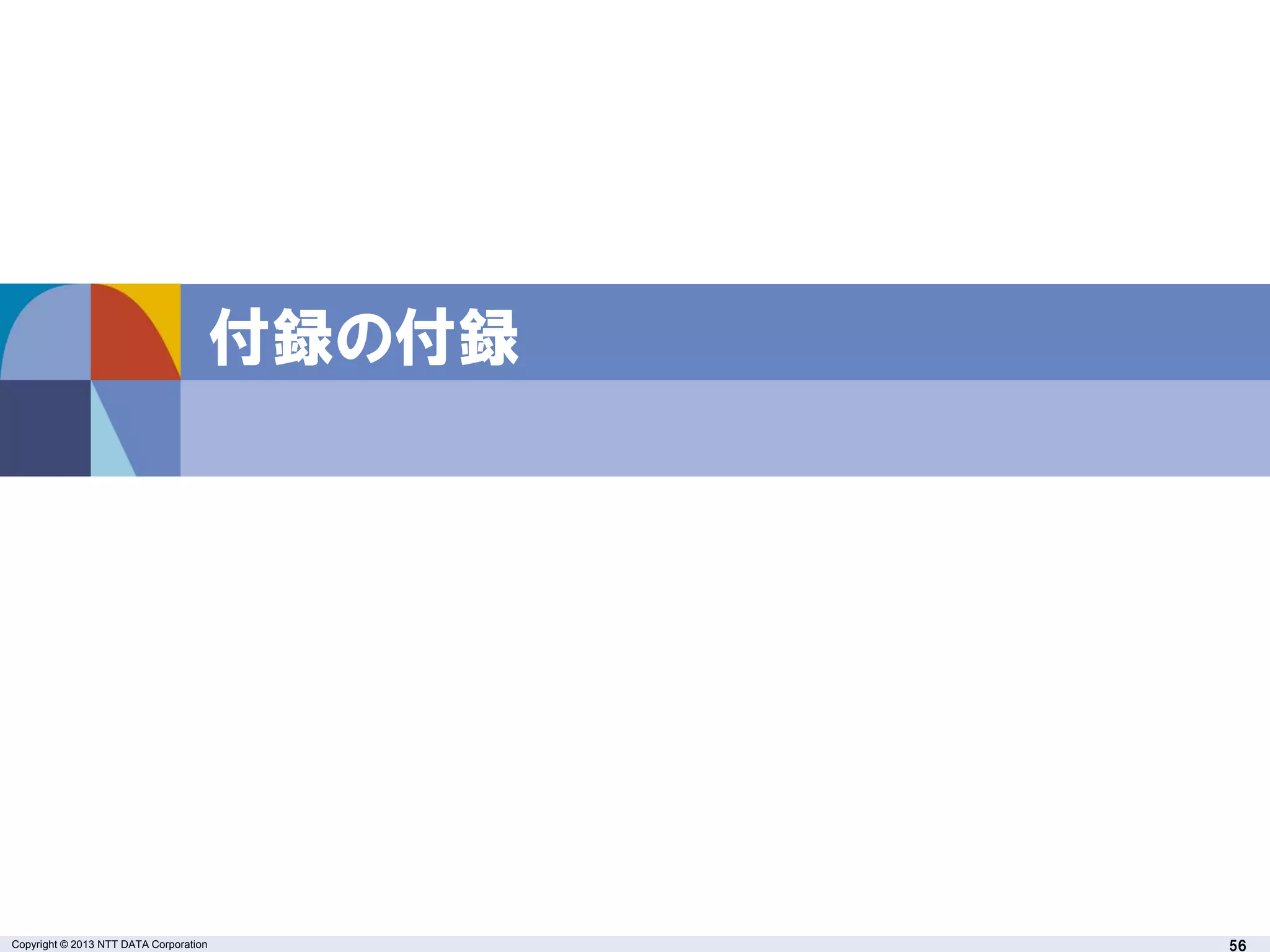 Copyright © 2013 NTT DATA Corporation 56
付録の付録
 