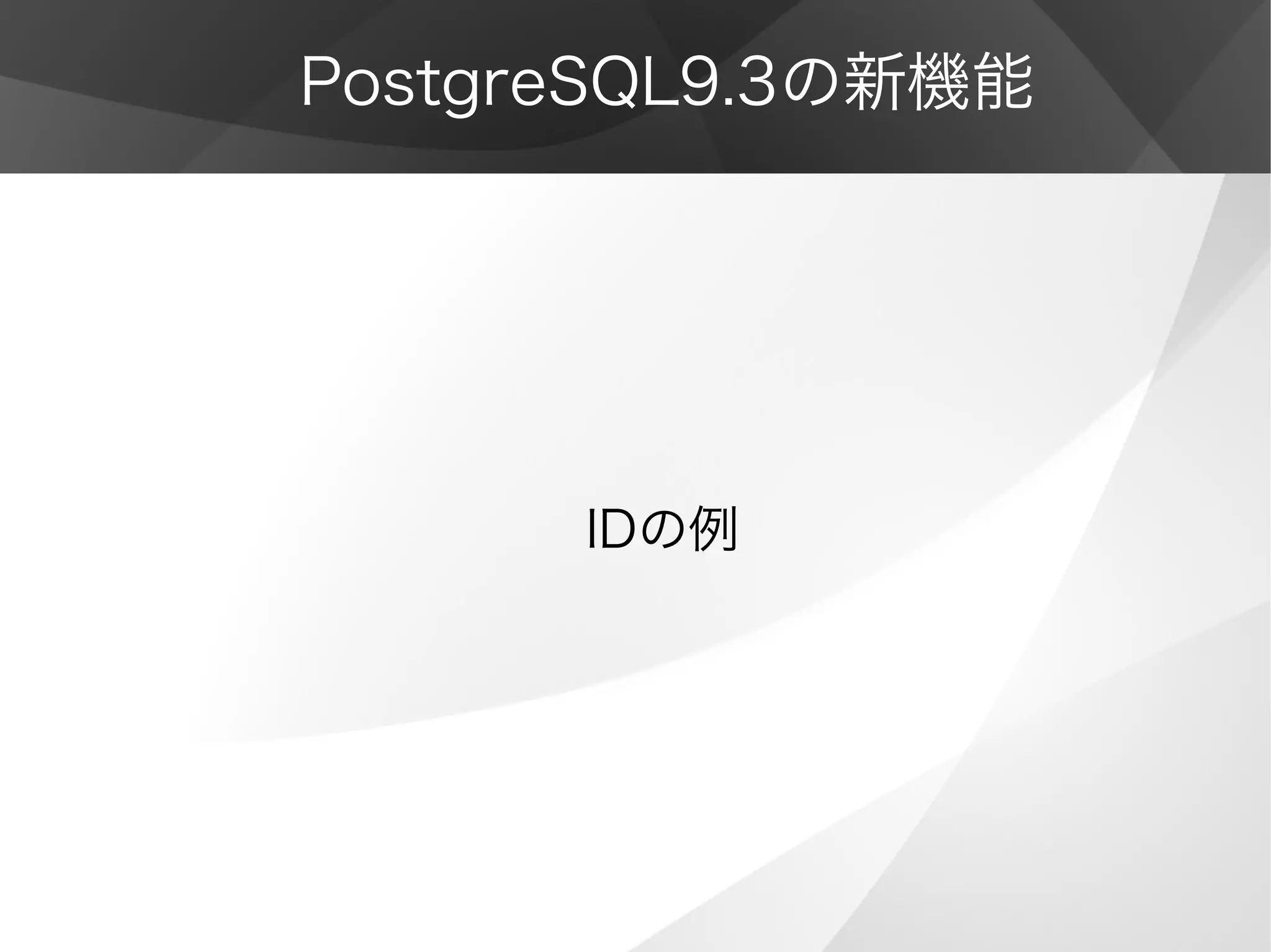 PostgreSQL9.3の新機能
IDの例
 