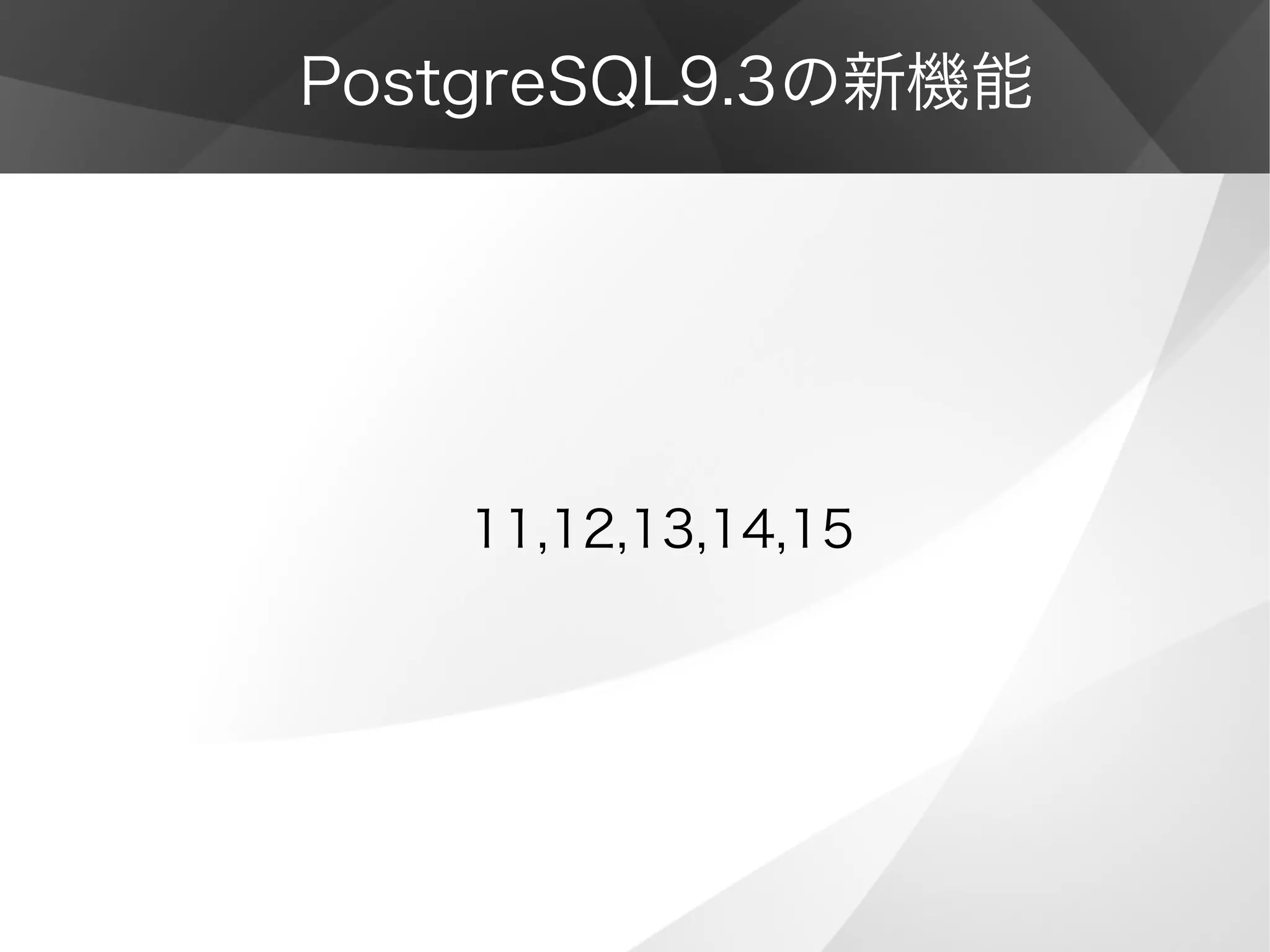 PostgreSQL9.3の新機能
11,12,13,14,15
 