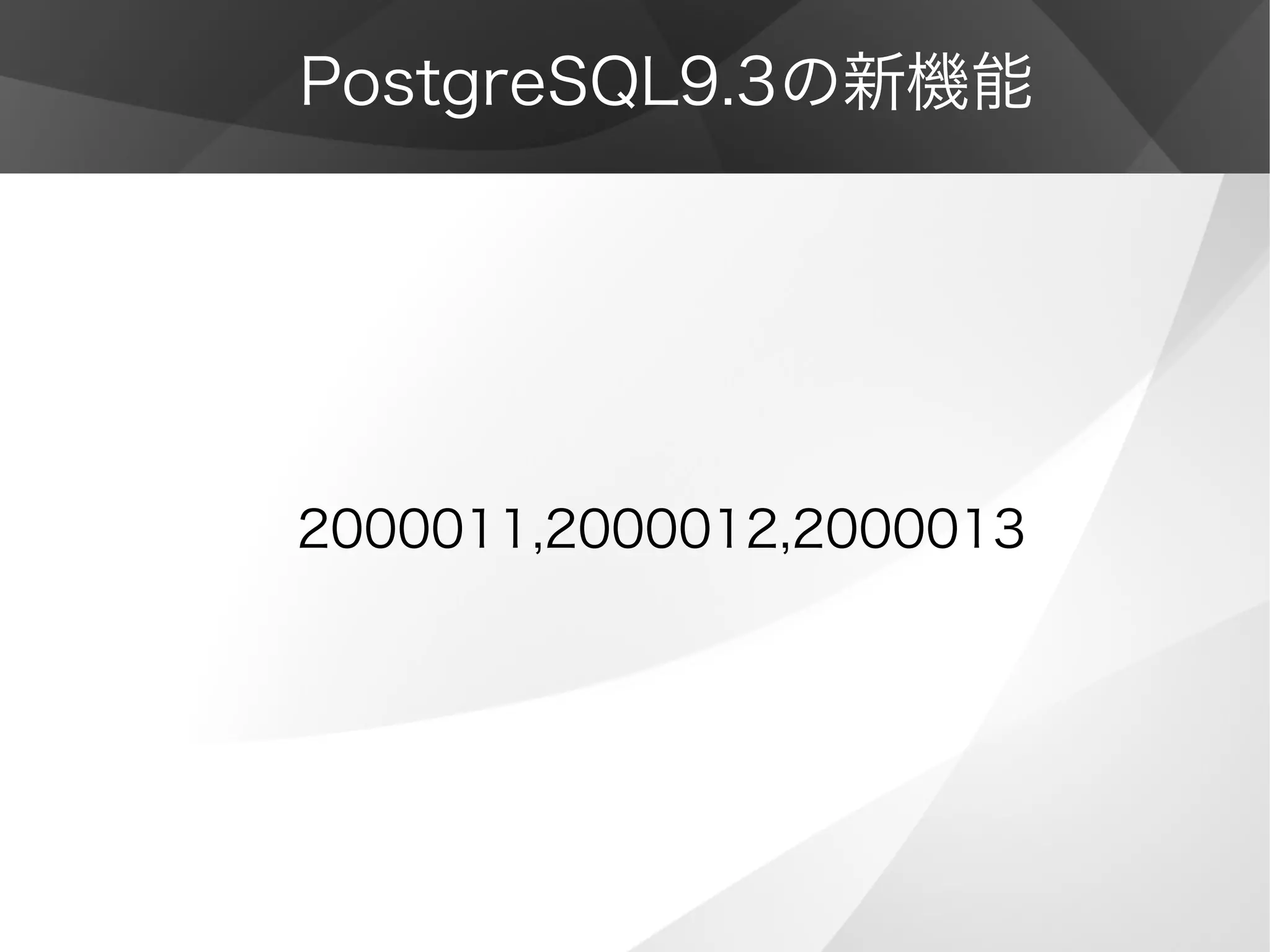 PostgreSQL9.3の新機能
2000011,2000012,2000013
 
