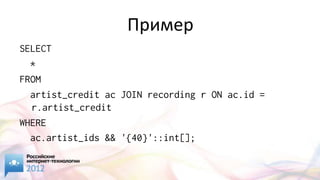 Пример
SELECT
  *
FROM
  artist_credit ac JOIN recording r ON ac.id =
  r.artist_credit
WHERE
  ac.artist_ids && '{40}'::int[];
 