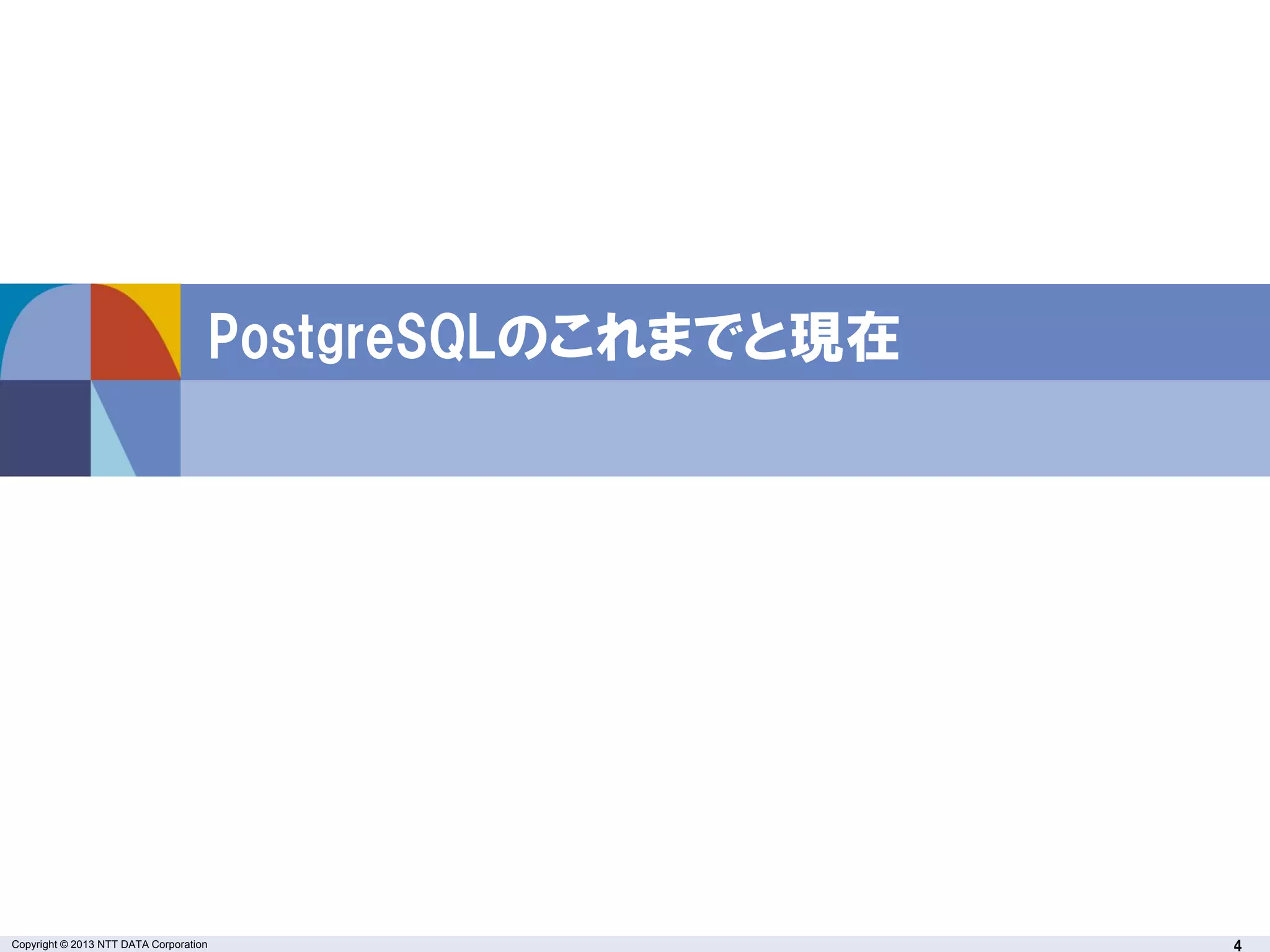 Copyright © 2013 NTT DATA Corporation 4
PostgreSQLのこれまでと現在
 