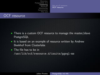 ;
Overview
PostgreSQL 9.0
Clustering
Backups
Monitoring
Automation
The end
Set up of corosync
OCF resource
OCF resource
• ...