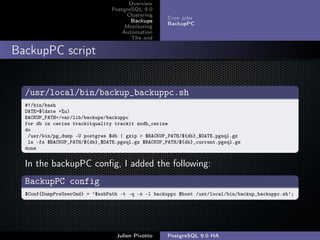 ;
Overview
PostgreSQL 9.0
Clustering
Backups
Monitoring
Automation
The end
Cron jobs
BackupPC
BackupPC script
/usr/local/b...