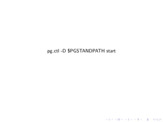 pg ctl -D $PGSTANDPATH start




                       .   .   .   .   .   .
 