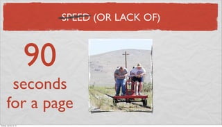 SPEED (OR LACK OF)



                          90
         seconds
        for a page
Tuesday, January 15, 13
 