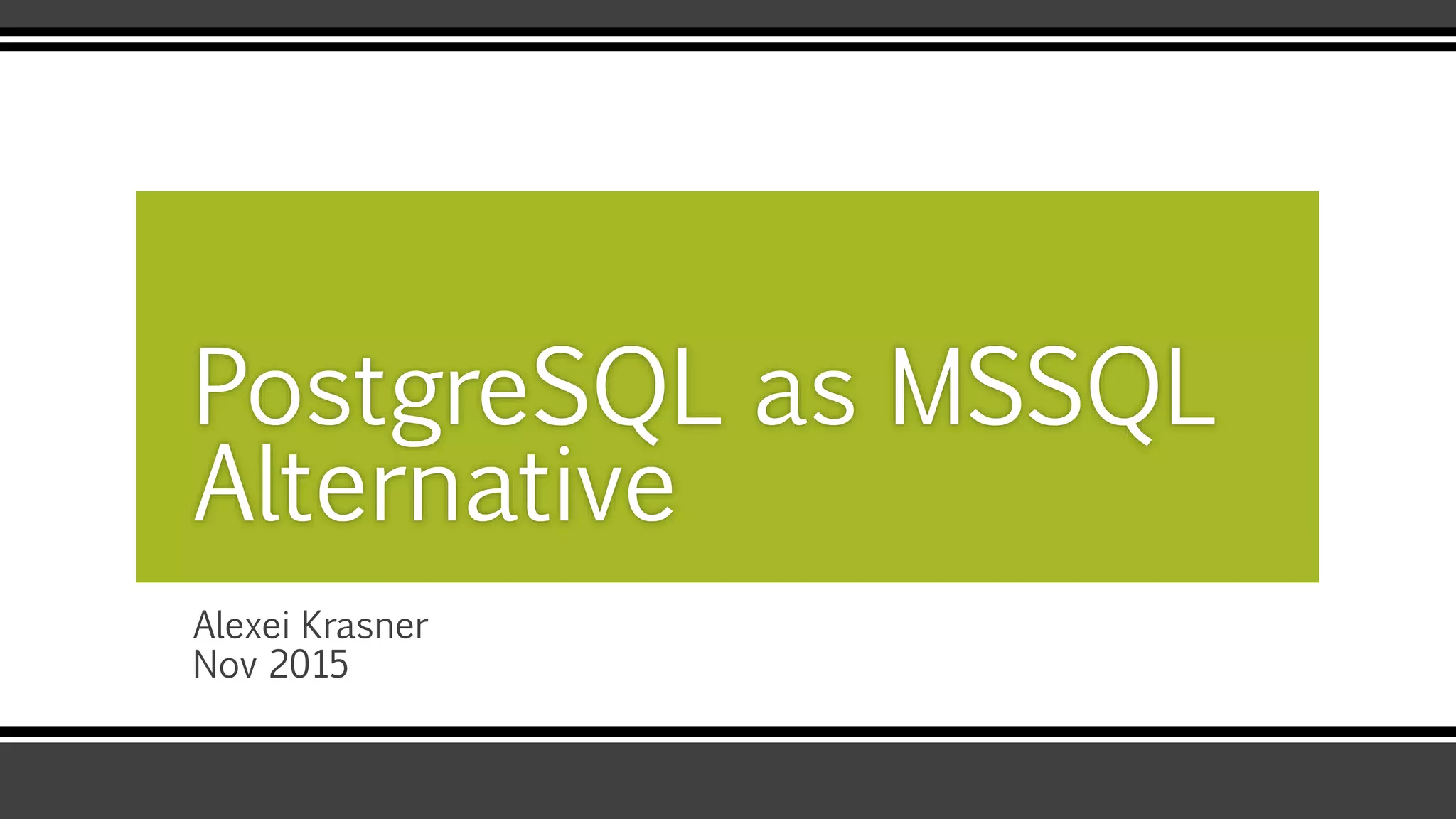 Alexei Krasner
Nov 2015
PostgreSQL as MSSQL
Alternative
 