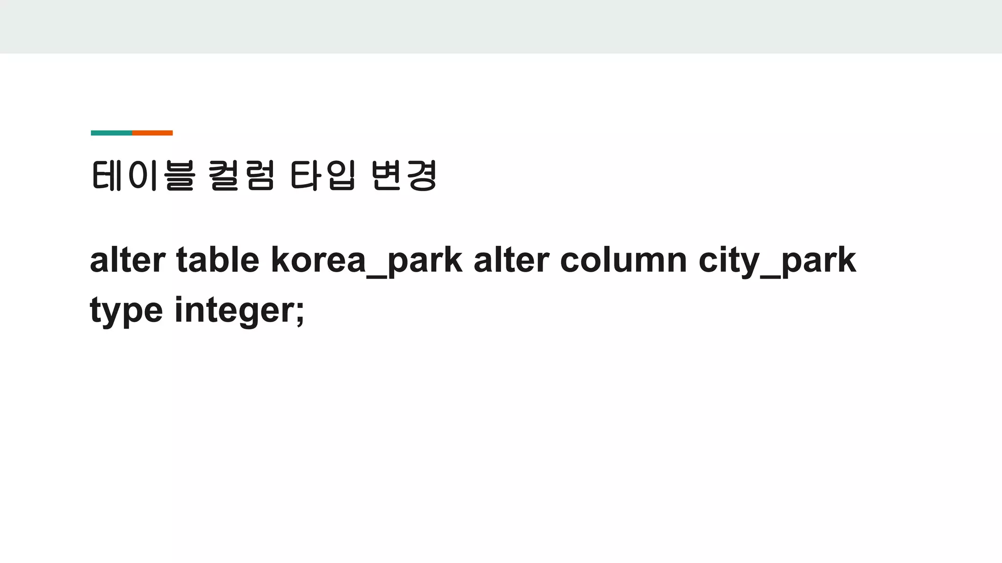 테이블 컬럼 타입 변경 alter table korea_park alter column city_park type integer; 