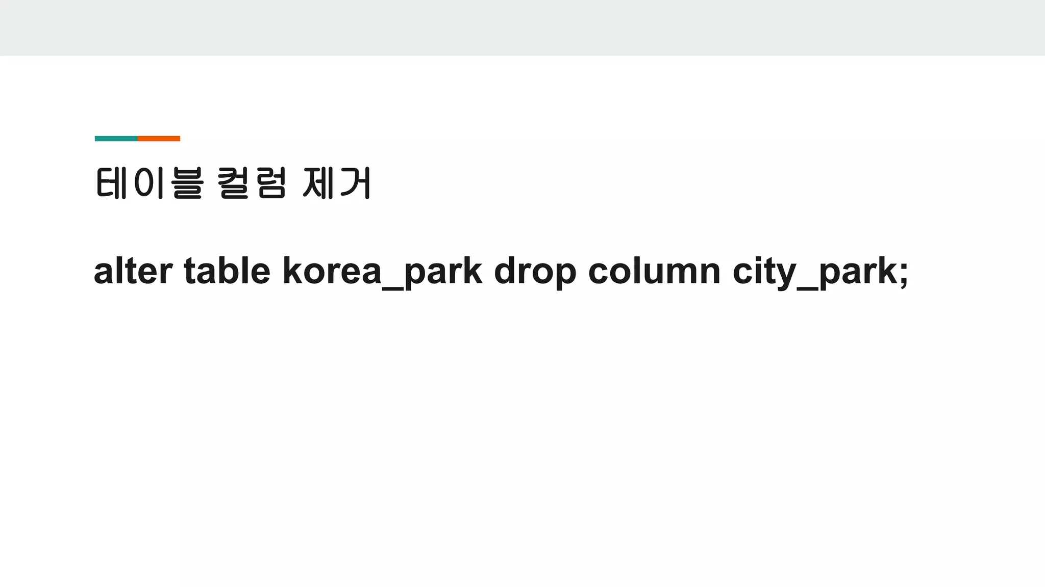 테이블 컬럼 제거 alter table korea_park drop column city_park; 