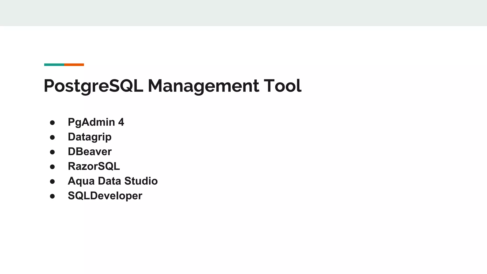 PostgreSQL Management Tool ● PgAdmin 4 ● Datagrip ● DBeaver ● RazorSQL ● Aqua Data Studio ● SQLDeveloper 