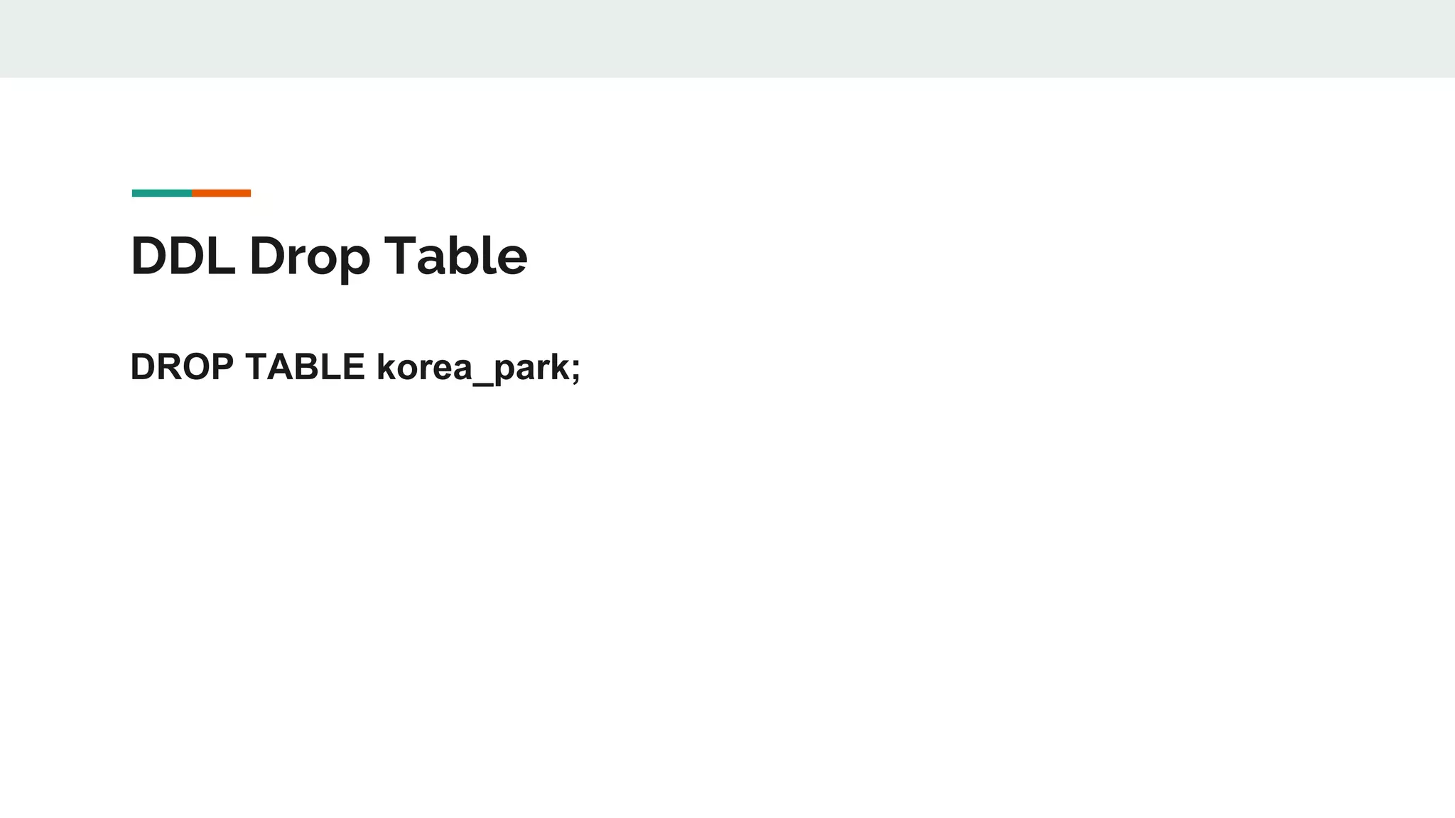 DDL Drop Table DROP TABLE korea_park; 