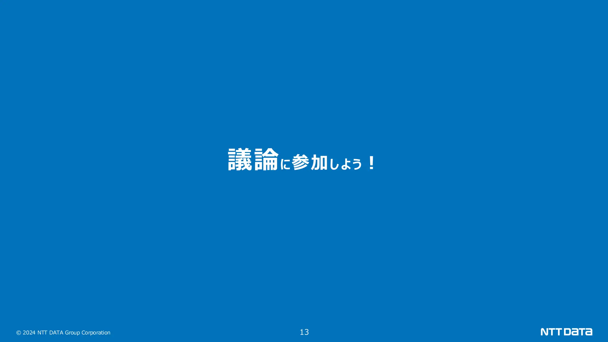 © 2024 NTT DATA Group Corporation 13 議論に参加しよう！ 
