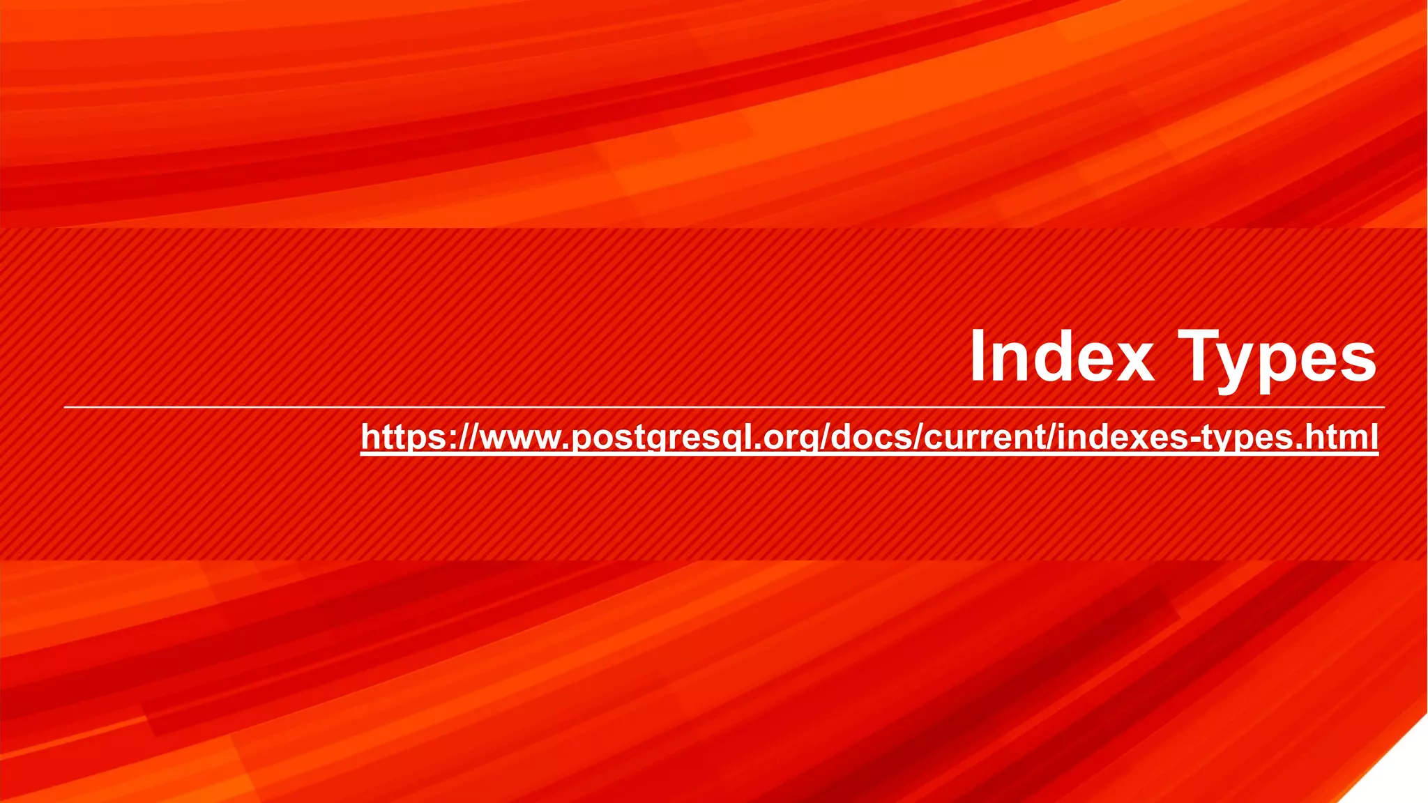 © 2019 Percona
Index Types
https://www.postgresql.org/docs/current/indexes-types.html
 