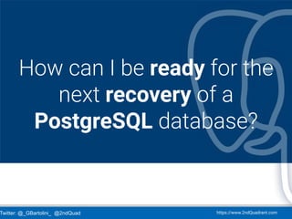 Twitter: @_GBartolini_ @2ndQuad https://www.2ndQuadrant.com
PostgreSQL continuous backup
and PITR with Barman - Webinar
How can I be ready for the
next recovery of a
PostgreSQL database?
 