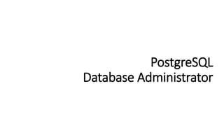 PostgreSQL
Database Administrator
 