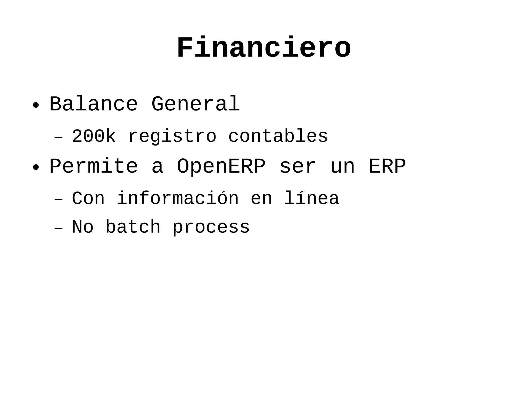 Financiero
●   Balance General
    –   200k registro contables
●   Permite a OpenERP ser un ERP
    –   Con información en línea
    –   No batch process
 