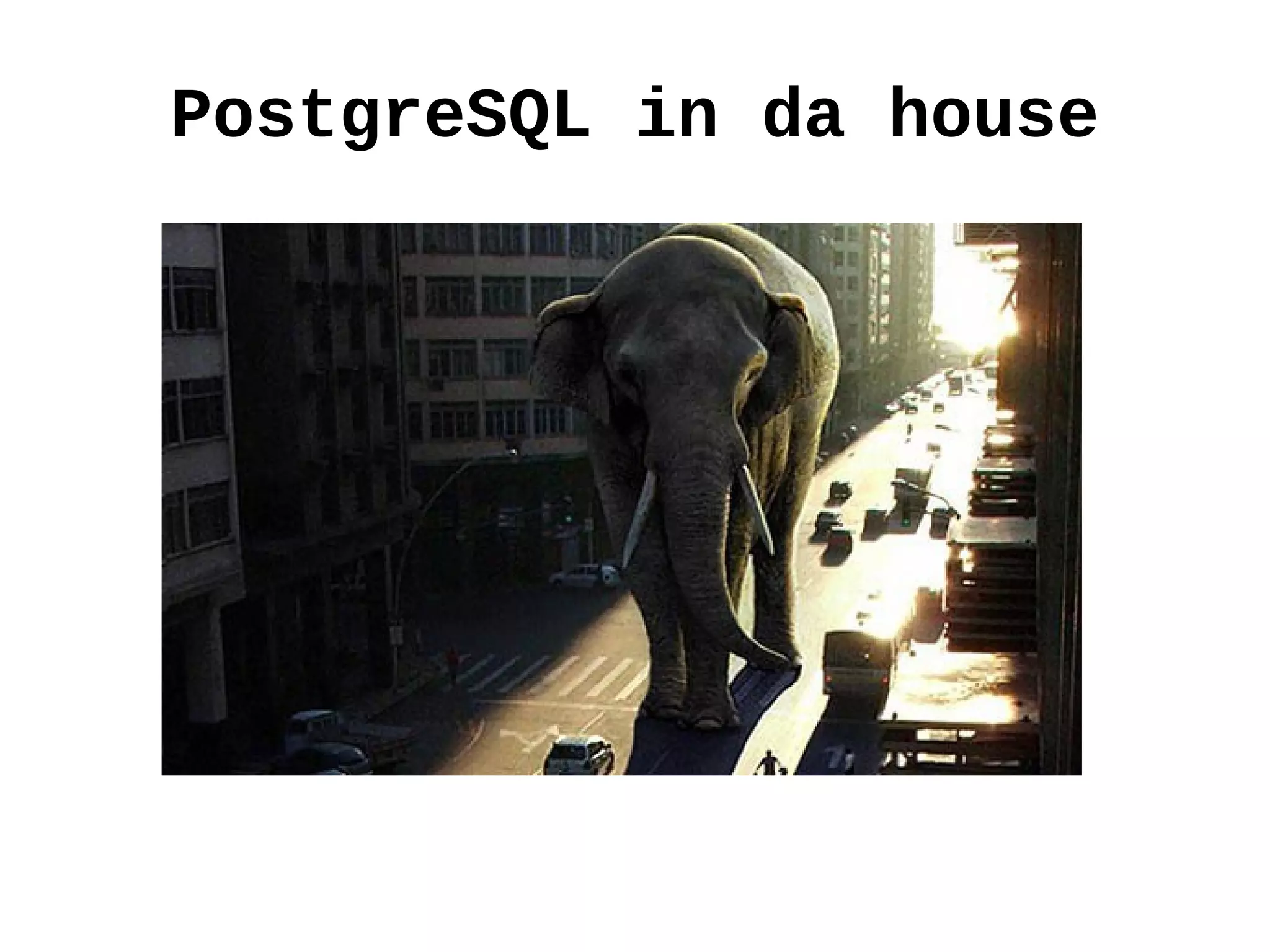 PostgreSQL in da house
 