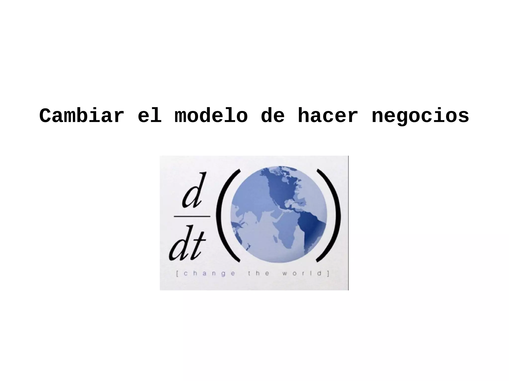 Cambiar el modelo de hacer negocios
 