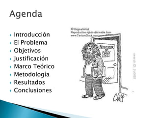    Introducción
   El Problema
   Objetivos
   Justificación
   Marco Teórico
   Metodología
   Resultados
   Conclusiones
 