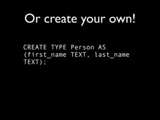 Or create your own!

CREATE TYPE Person AS
(first_name TEXT, last_name
TEXT);
 