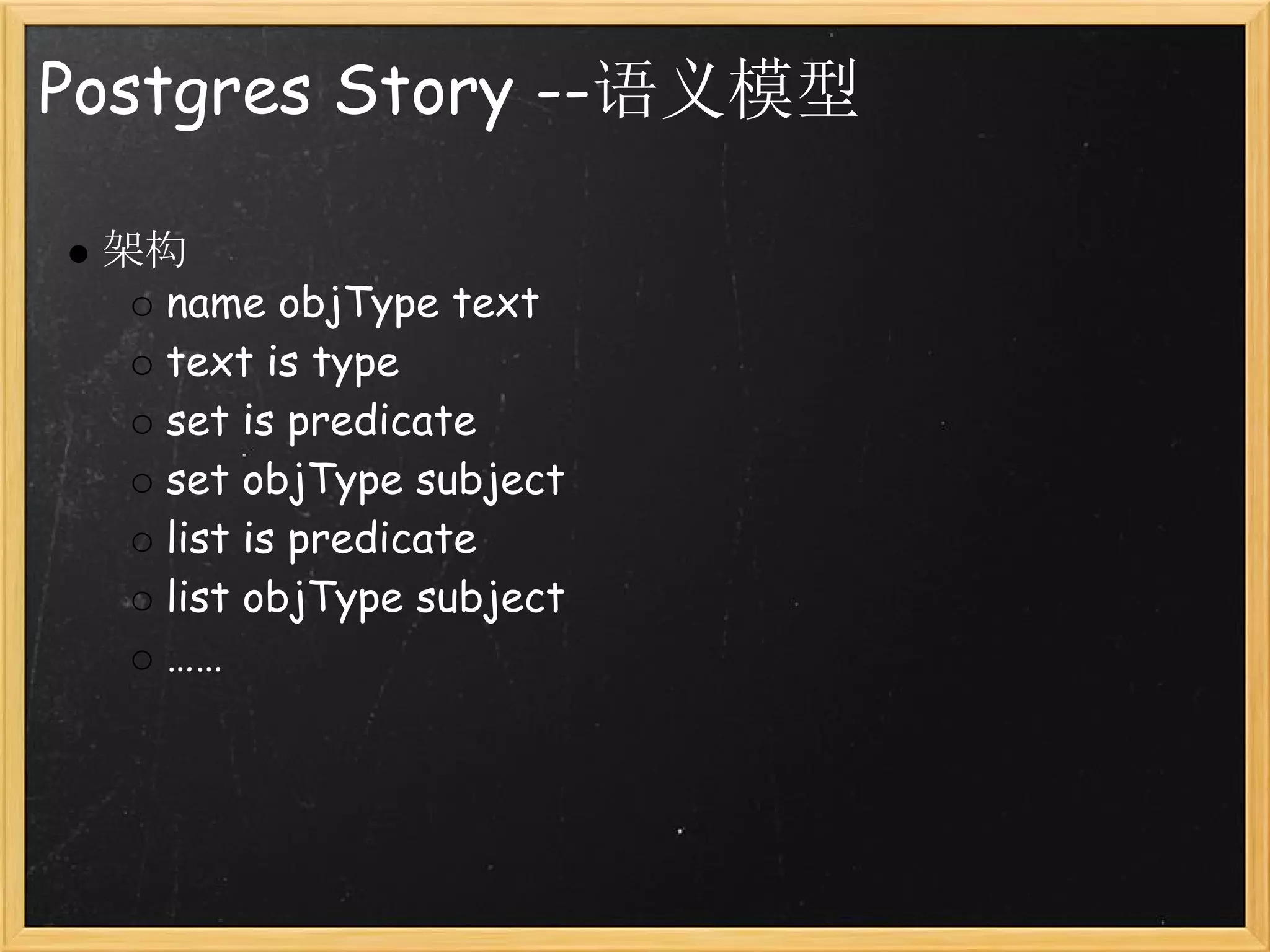 Postgres Story --语义模型

 架构
   name objType text
   text is type
   set is predicate
   set objType subject
   list is predicate
   list objType subject
   ……
 