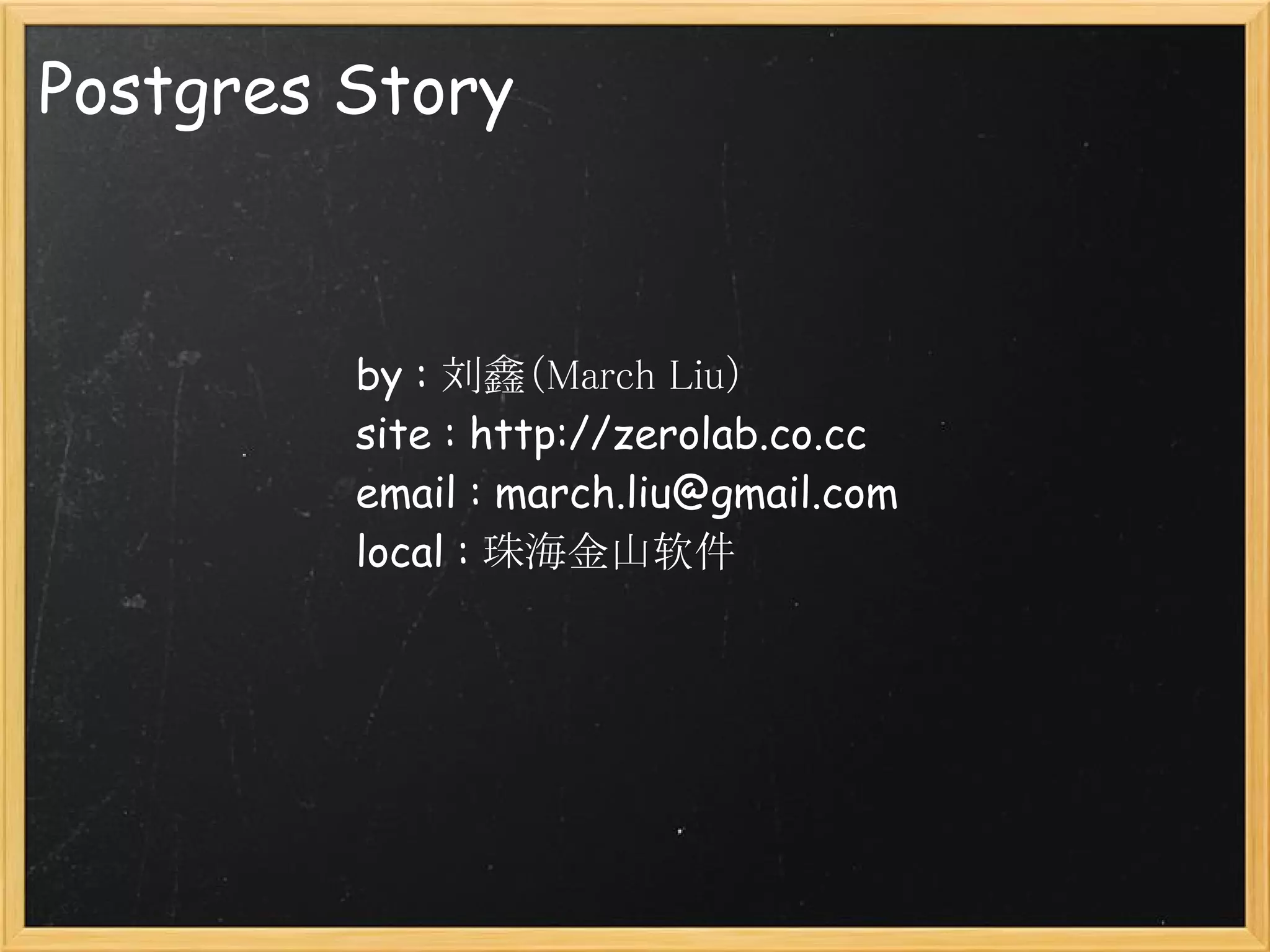 Postgres Story 



         by : 刘鑫（March Liu）
         site : http://zerolab.co.cc
         email : march.liu@gmail.com
         local : 珠海金山软件
 