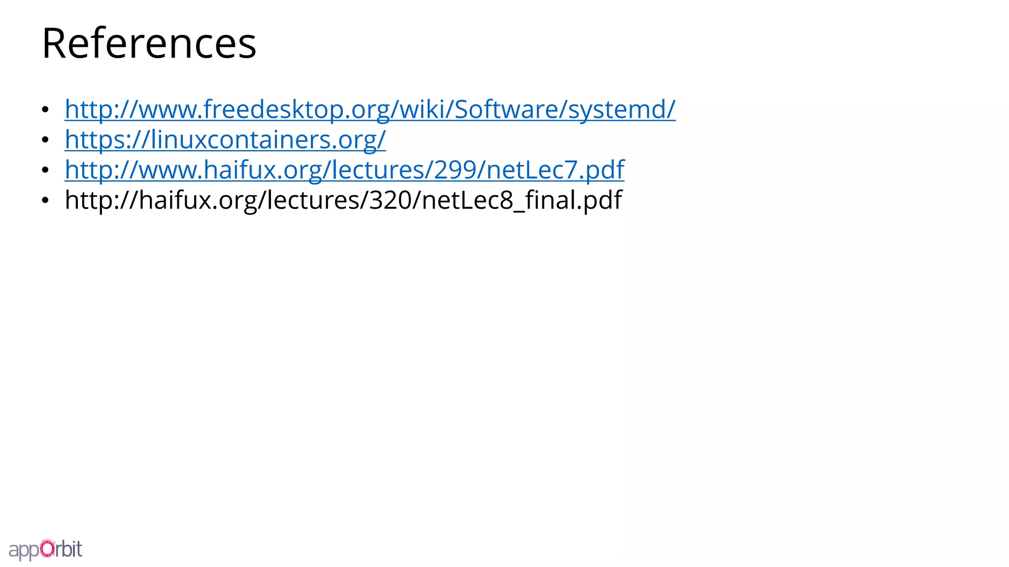 References
• http://www.freedesktop.org/wiki/Software/systemd/
• https://linuxcontainers.org/
• http://www.haifux.org/lectures/299/netLec7.pdf
• http://haifux.org/lectures/320/netLec8_final.pdf
 