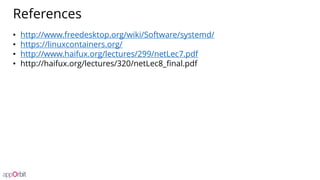 References
• http://www.freedesktop.org/wiki/Software/systemd/
• https://linuxcontainers.org/
• http://www.haifux.org/lectures/299/netLec7.pdf
• http://haifux.org/lectures/320/netLec8_final.pdf
 