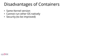 Disadvantages of Containers
• Same Kernel version
• Cannot run other OS natively
• Security (to be improved)
 