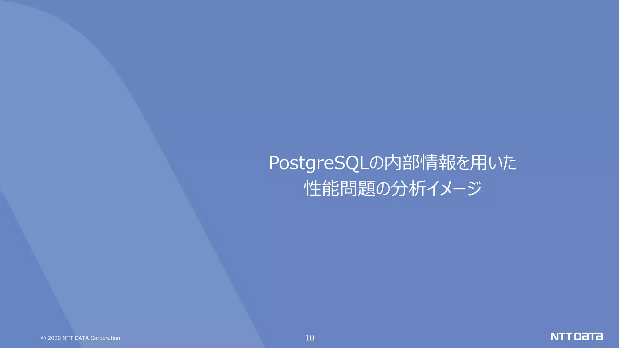 © 2020 NTT DATA Corporation 10
PostgreSQLの内部情報を用いた
性能問題の分析イメージ
 