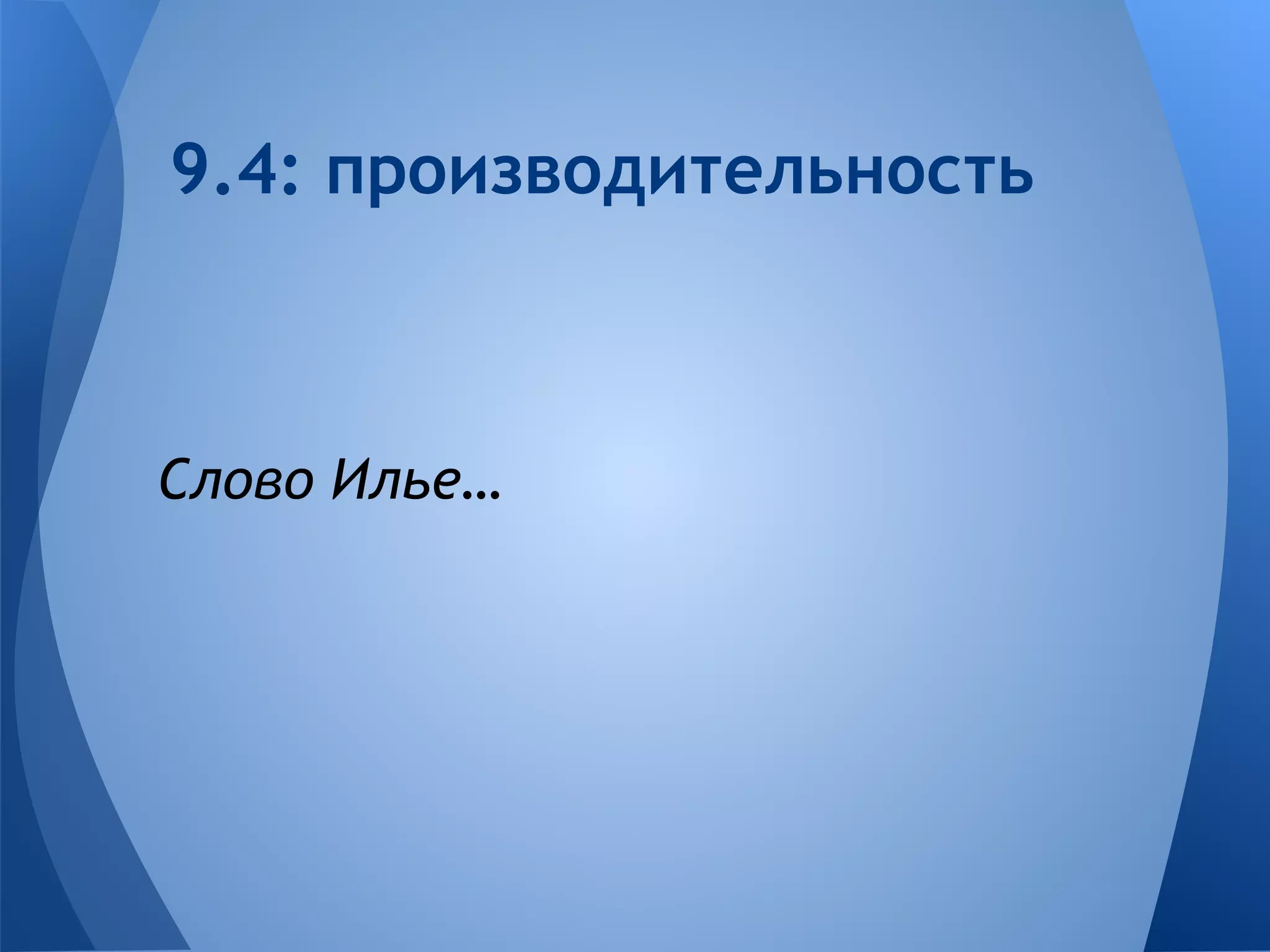 9.4: производительность 
Слово Илье… 
 