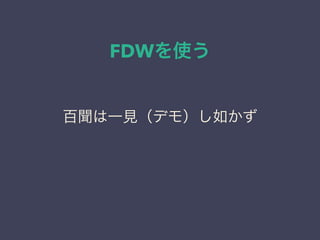 FDWを使う
百聞は一見（デモ）し如かず
 