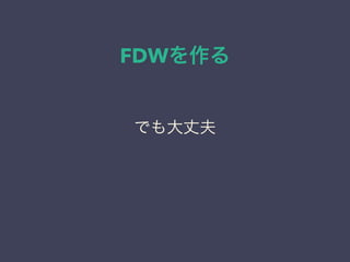 FDWを作る
でも大丈夫
 